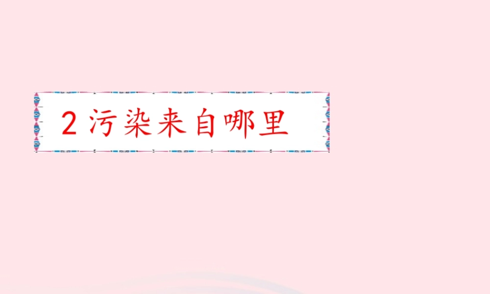 六年级科学下册 二 水环境污染与保护 2 污染来自哪里课件 湘教版-湘教版小学六年级下册自然科学课件