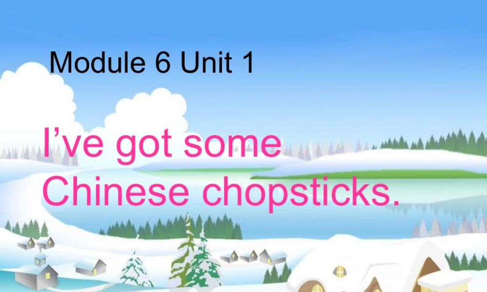 六年级英语上册 Unit 1 I’ve got some Chinese chopsticks课件1 外研版（一起）-外研版小学六年级上册英语课件