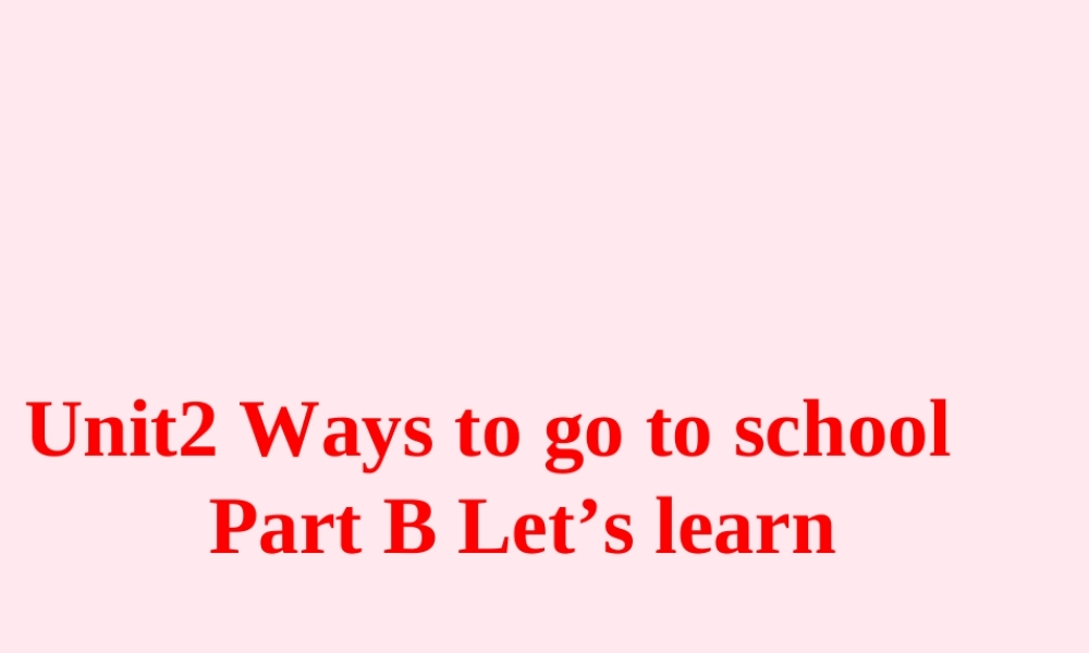 六年级英语上册 Unit 2 Ways to go to school（partB lets learn）课件 人教PEP-人教PEP小学六年级上册英语课件