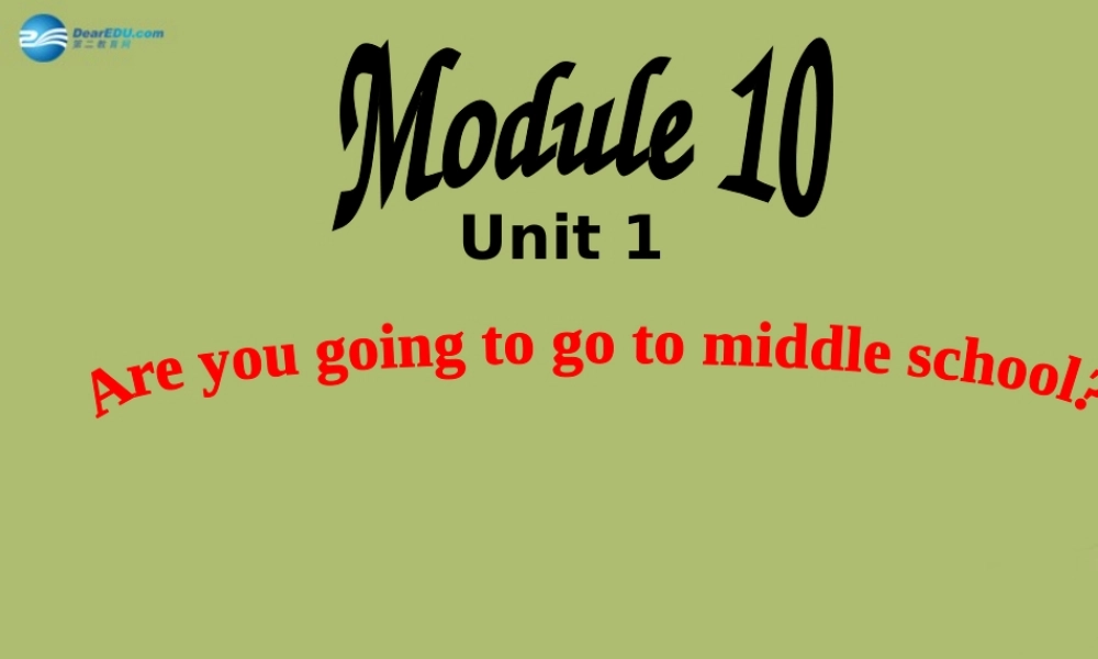 六年级英语下册 Module 10 Unit 1 Are you going to go to middle schoo课件 外研版（一起）