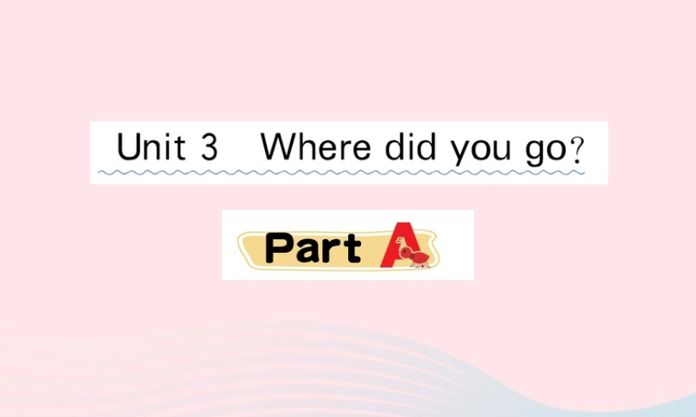 六年级英语下册 Unit 3 Where did you go Part A课堂课件 人教PEP版-人教PEP小学六年级下册英语课件
