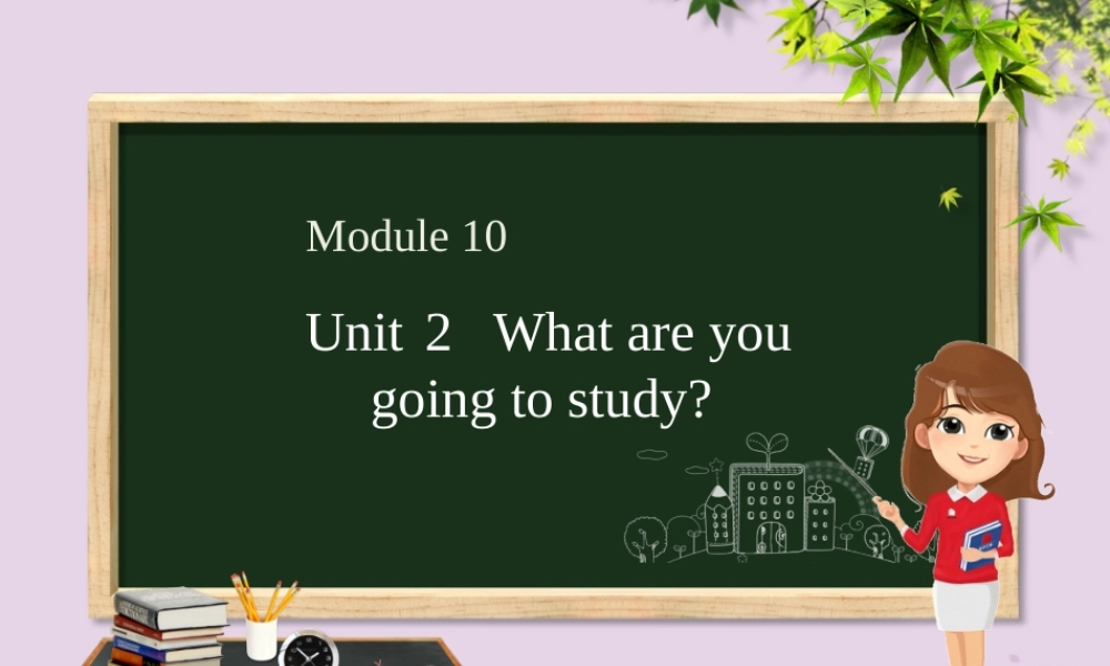六年级英语下册 Module 10 Unit 2 What are you going to study课件 外研版（三起）-外研版小学六年级下册英语课件