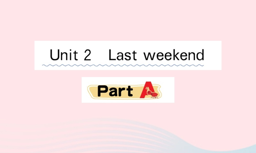 六年级英语下册 Unit 2 Last weekend Part A课堂课件 人教PEP版-人教PEP小学六年级下册英语课件