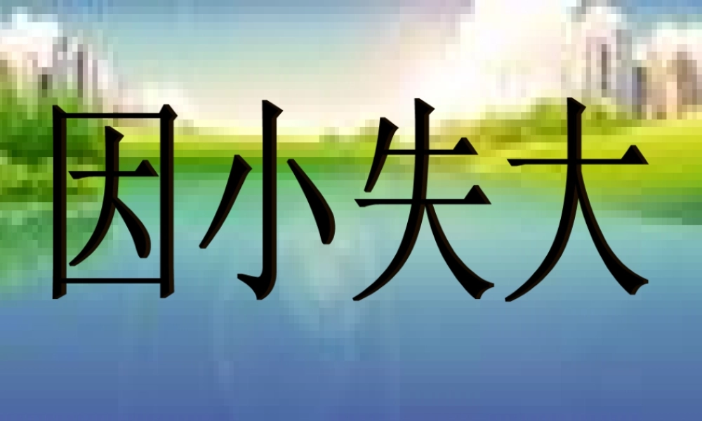 六年级语文下册《因小失大》课件1 长春版-长春版小学六年级下册语文课件