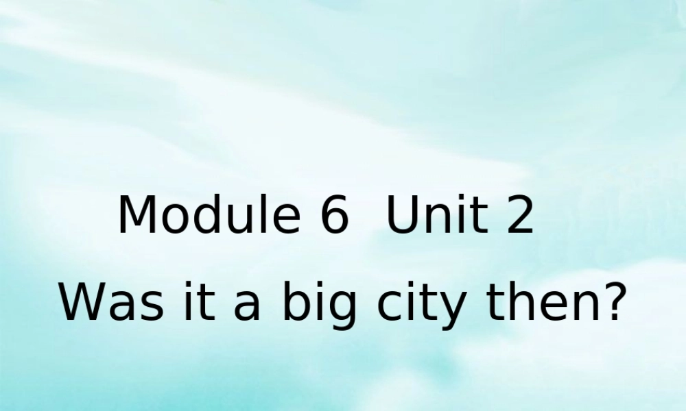 四年级英语下册 Module 6 Unit 2 Was it a big city then（1）教学课件 外研版（三起）-外研版小学四年级下册英语课件