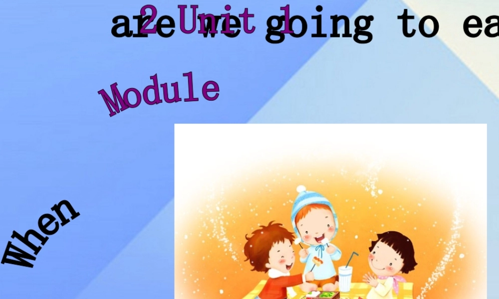 春六年级英语下册 Module 2 Unit 1《When are we going to eat》课件1 （新版）外研版（一起）-（新版）外研版小学六年级下册英语课件