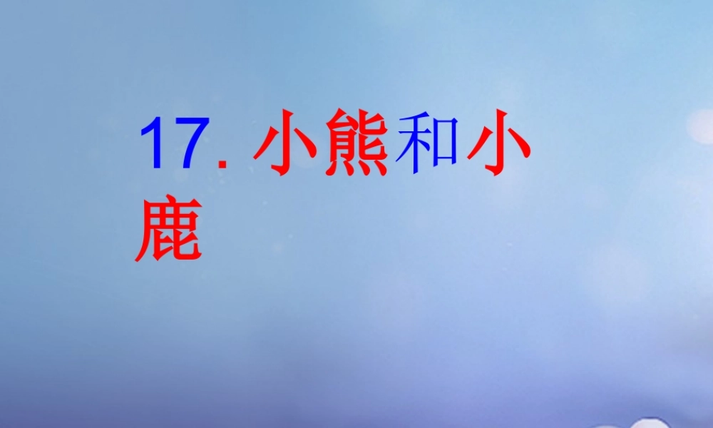（秋季版）一年级语文下册 课文5 17.《小熊和小鹿》课件1 语文S版-语文S版小学一年级下册语文课件