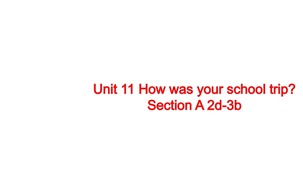 Unit 11 How was your school trip period 2课件1