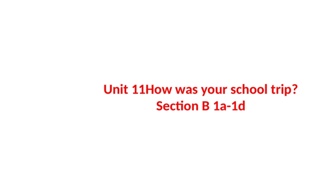 Unit 11 How was your school trip period 3课件
