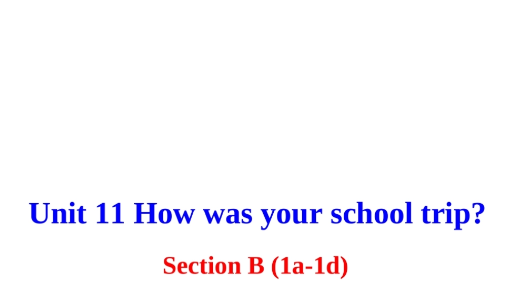 Unit 11 How was your school trip SectionB(1a-1d)