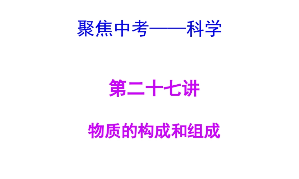 【聚焦中考】（浙江地区专版）2014中考科学总复习 第27讲 物质的构成和组成课件（考点精讲+13中考真题）