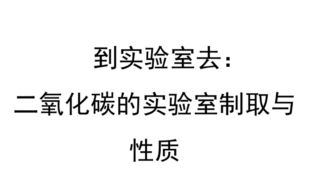 八年级化学全册 6.4《到实验室去 二氧化碳的实验室制取与性质》教学课件 （新版）鲁教版五四制-鲁教版五四级全册化学课件