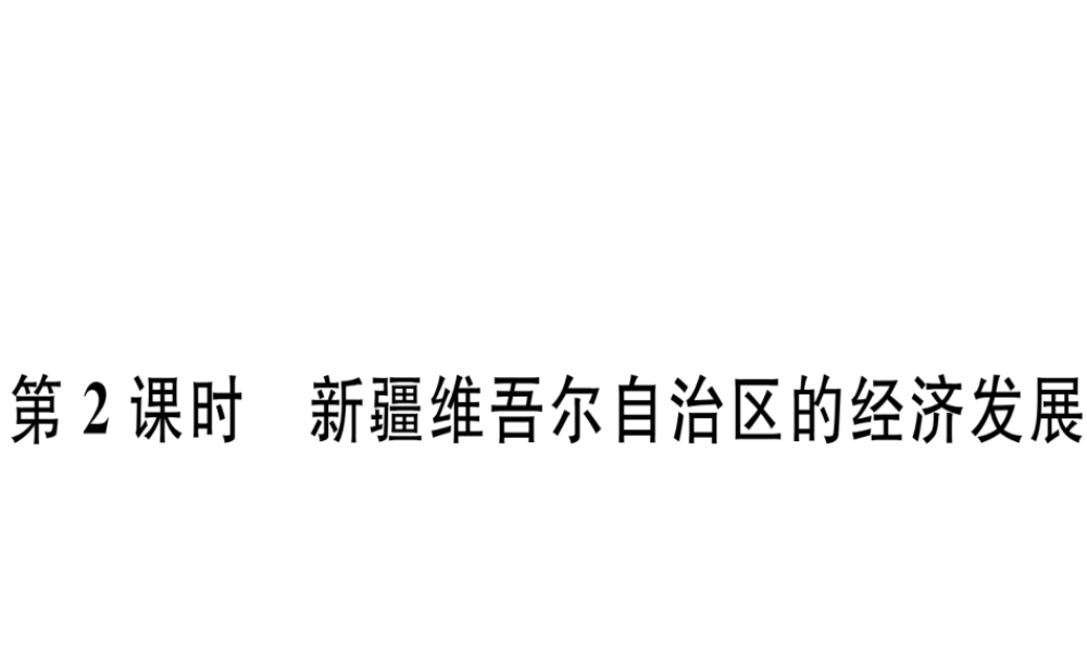 八年级地理下册 第八章 第三节 新疆维吾尔自治区的地理概况与区域开发（第2课时 新疆维吾尔自治区的经济发展）习题课件 （新版）湘教版-（新版）湘教版初中八年级下册地理课件