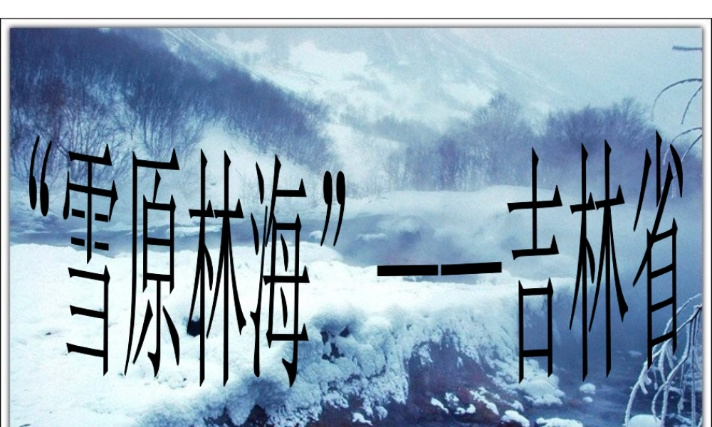 八年级地理下册 第六章 认识区域 位置分布 第三节 东北地区的产业分布—吉林省课件 （新版）湘教版