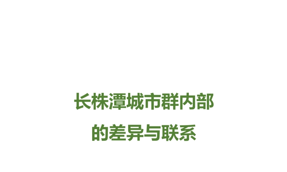 八年级地理下册 第七章 第五节《长株潭城市群内部的差异与联系》课件 （新版）湘教版-（新版）湘教版初中八年级下册地理课件