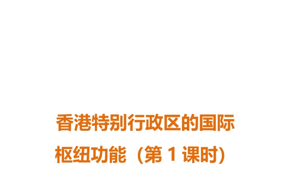 八年级地理下册 第七章 第一节 香港特别行政区的国际枢纽功能（第1课时）课件 （新版）湘教版