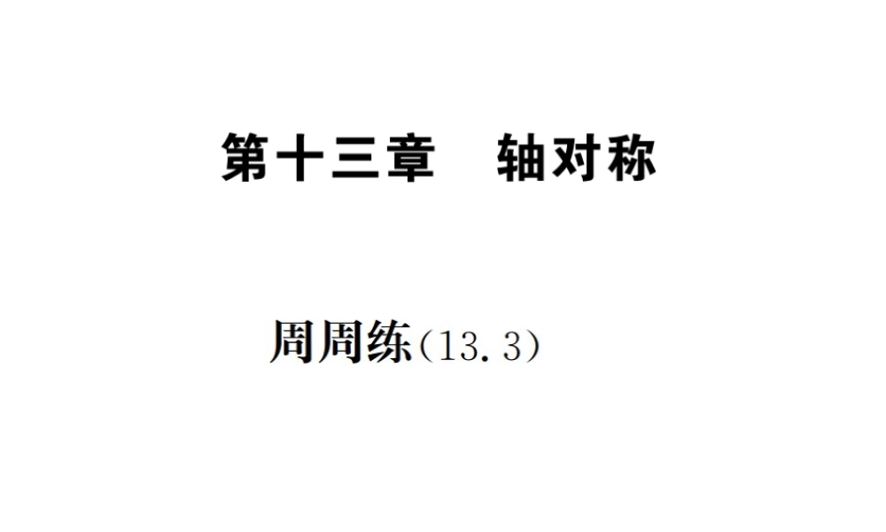 （云南专版）秋八年级数学上册 周周练（13.3）作业课件 （新版）新人教版-（新版）新人教版初中八年级上册数学课件
