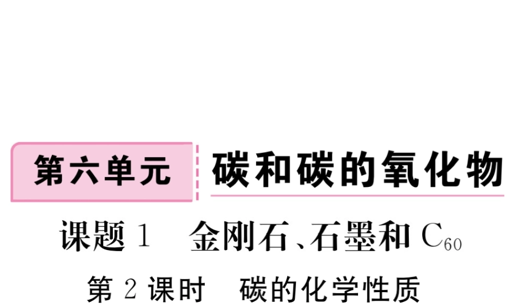 安徽省秋九年级化学上册 第六单元 碳和碳的氧化物 课题1 金刚石、石墨和C60 第2课时 碳的化学性质练习课件（含模拟）（新版）新人教版-（新版）新人教版初中九年级上册化学课件