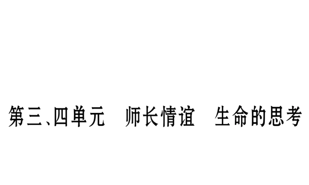 （云南专版）中考道德与法治总复习 七上 第3 4单元 师长情谊 生命的思考课件-人教版初中九年级全册政治课件