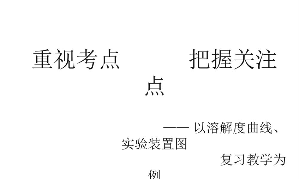 安徽省芜湖市中考化学教学研讨会复习 重视考点 把握关注点—以溶解度曲线、实验装置图教学为例课件-人教版初中九年级全册化学课件