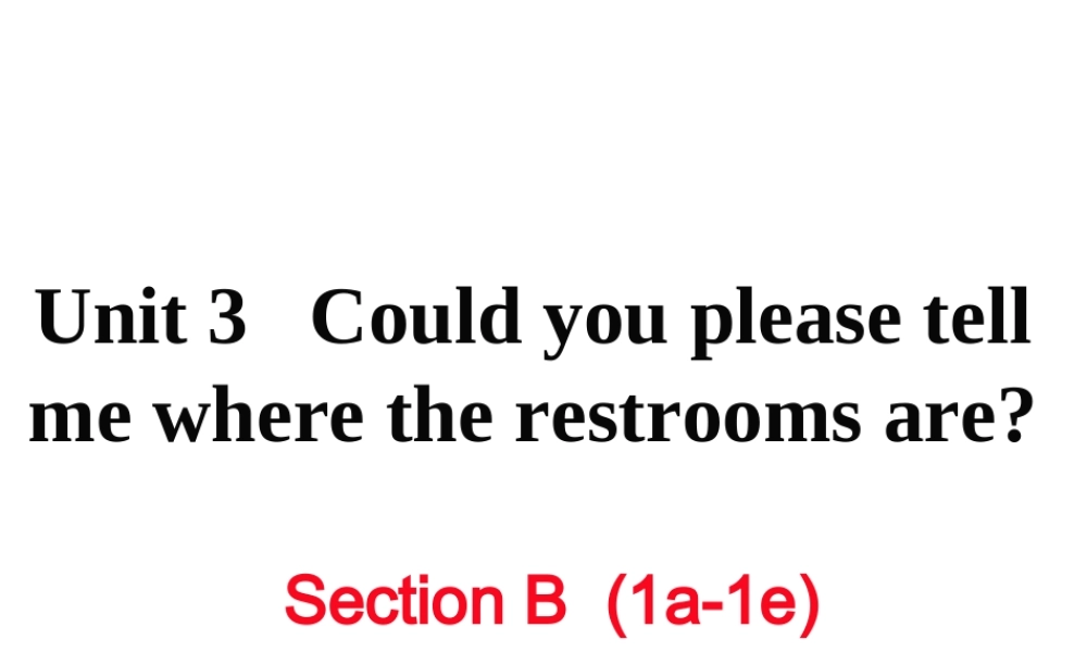 （娄底专用）秋九年级英语全册 Unit 3 Could you please tell me where the restrooms are Section B（1a-1e）作业课件 （新版）人教新目标版-（新版）人教新目标版初中九年级全册英语课件