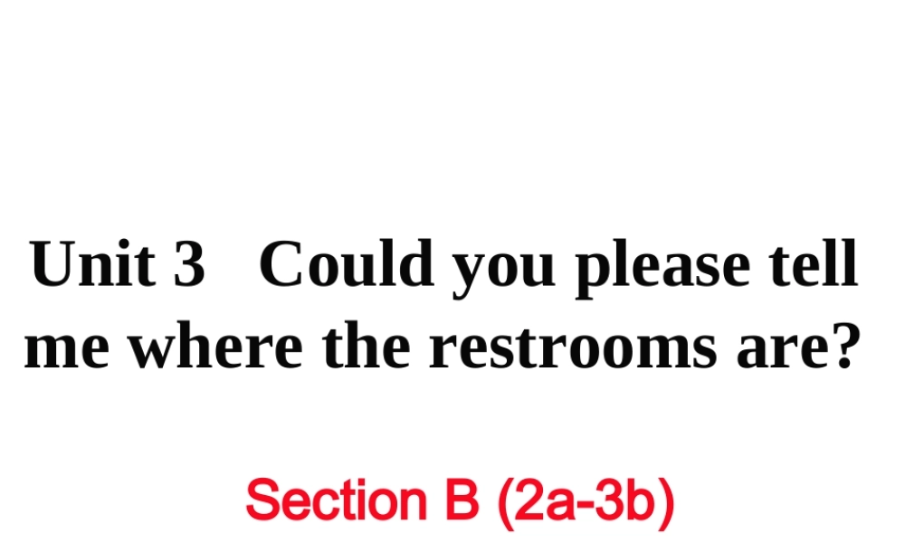 （娄底专用）秋九年级英语全册 Unit 3 Could you please tell me where the restrooms are Section B（2a-3b）作业课件 （新版）人教新目标版-（新版）人教新目标版初中九年级全册英语课件