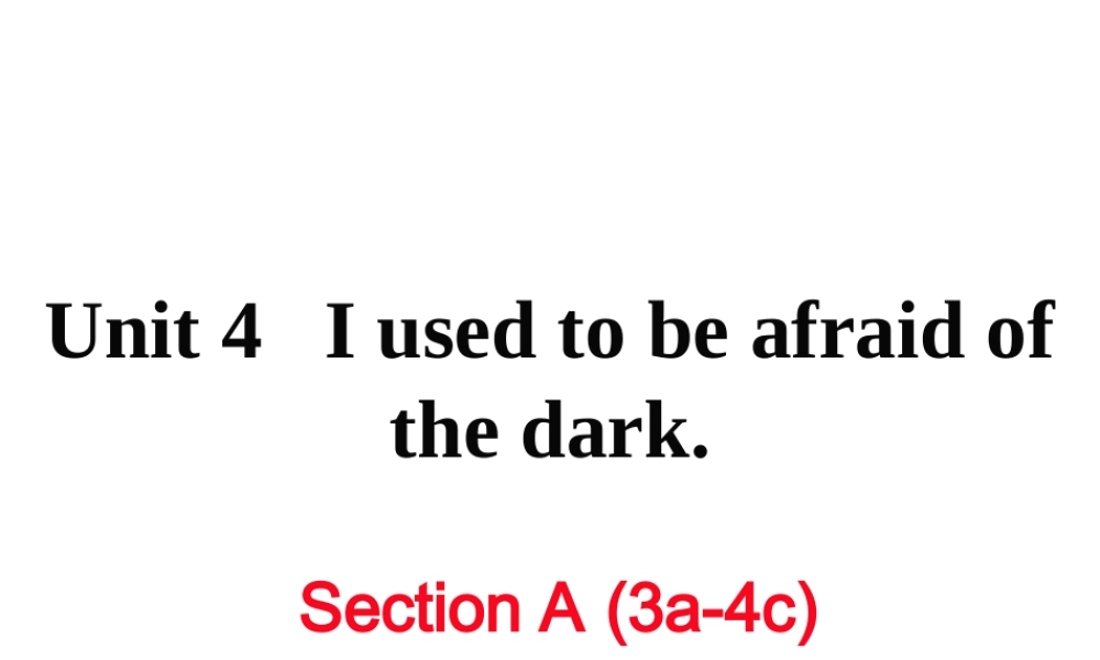（娄底专用）秋九年级英语全册 Unit 4 I used to be afraid of the dark Section A（3a-4c）作业课件 （新版）人教新目标版-（新版）人教新目标版初中九年级全册英语课件