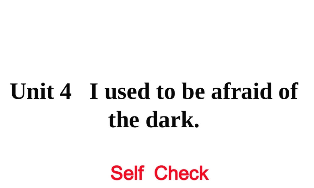 （娄底专用）秋九年级英语全册 Unit 4 I used to be afraid of the dark Self Check作业课件 （新版）人教新目标版-（新版）人教新目标版初中九年级全册英语课件