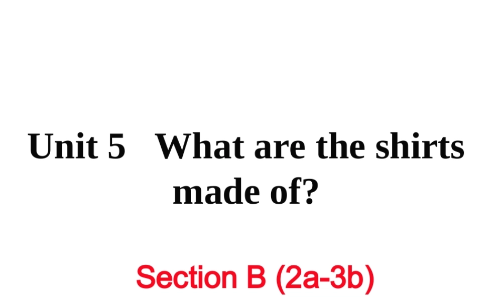 （娄底专用）秋九年级英语全册 Unit 5 What are the shirts made of Section B（2a-3b）作业课件 （新版）人教新目标版-（新版）人教新目标版初中九年级全册英语课件
