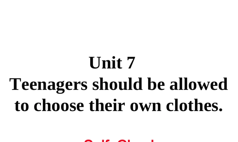 （娄底专用）秋九年级英语全册 Unit 7 Teenagers should be allowed to choose their own clothes Self Check作业课件 （新版）人教新目标版-（新版）人教新目标版初中九年级全册英语课件