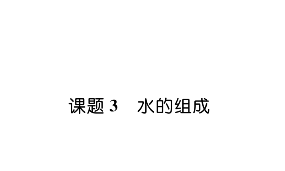 （安徽专版）秋九年级化学上册 第4单元 自然界的水 课题3 水的组成作业课件 （新版）新人教版-（新版）新人教版初中九年级上册化学课件