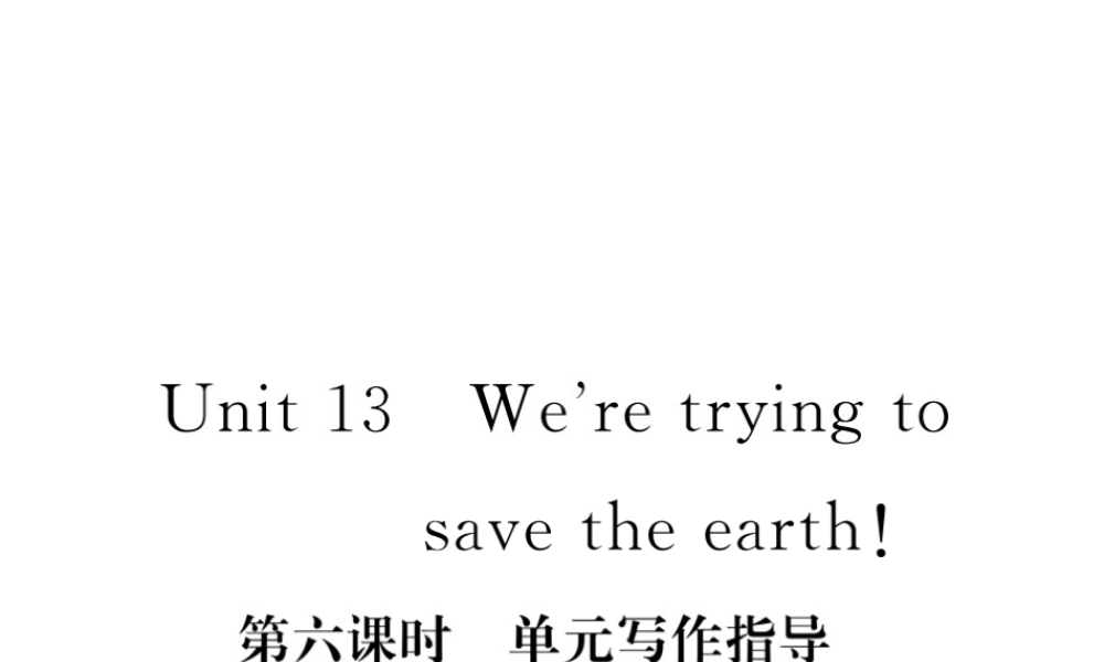 （安徽专版）九年级英语全册 Unit 13 We’re trying to save the earth（第6课时）写作指导习题课件 （新版）人教新目标版-（新版）人教新目标版初中九年级全册英语课件