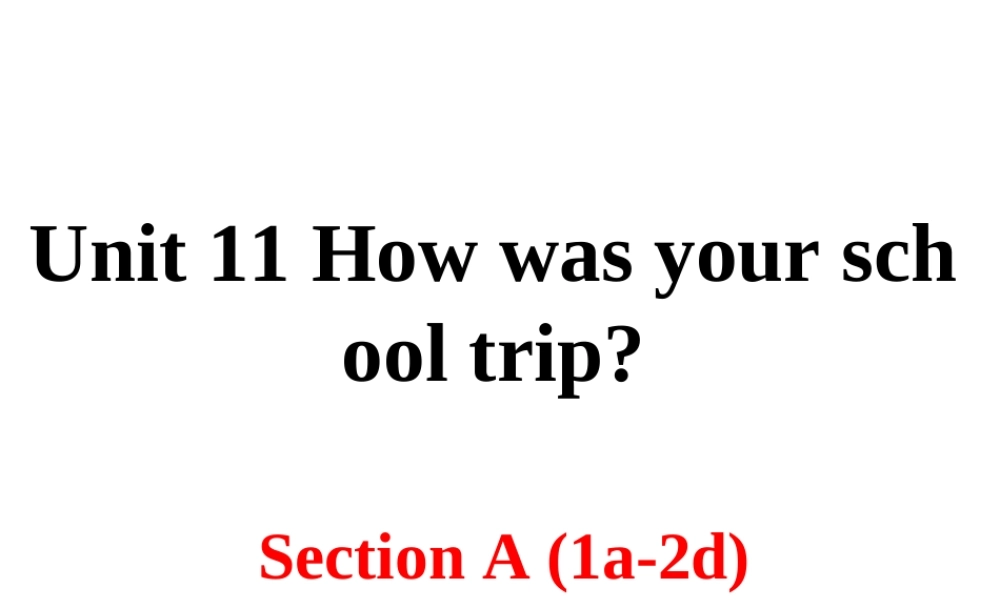 （安徽专版）春七年级英语下册 Unit 11 How was your school trip Section A（第1课时）教学课件 （新版）人教新目标版-（新版）人教新目标版初中七年级下册英语课件