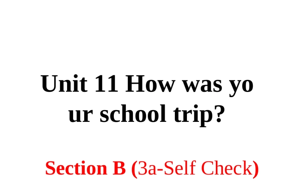 （安徽专版）春七年级英语下册 Unit 11 How was your school trip Section B（第3课时）教学课件 （新版）人教新目标版-（新版）人教新目标版初中七年级下册英语课件