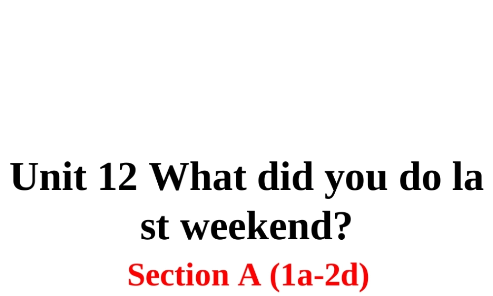 （安徽专版）春七年级英语下册 Unit 12 What did you do last weekend Section A（第1课时）教学课件 （新版）人教新目标版-（新版）人教新目标版初中七年级下册英语课件