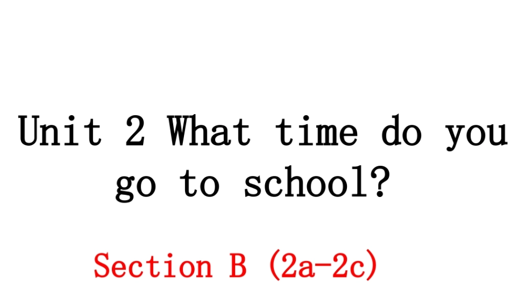（安徽专版）春七年级英语下册 Unit 2 What time do you go to school（第4课时）教学课件 （新版）人教新目标版-（新版）人教新目标版初中七年级下册英语课件