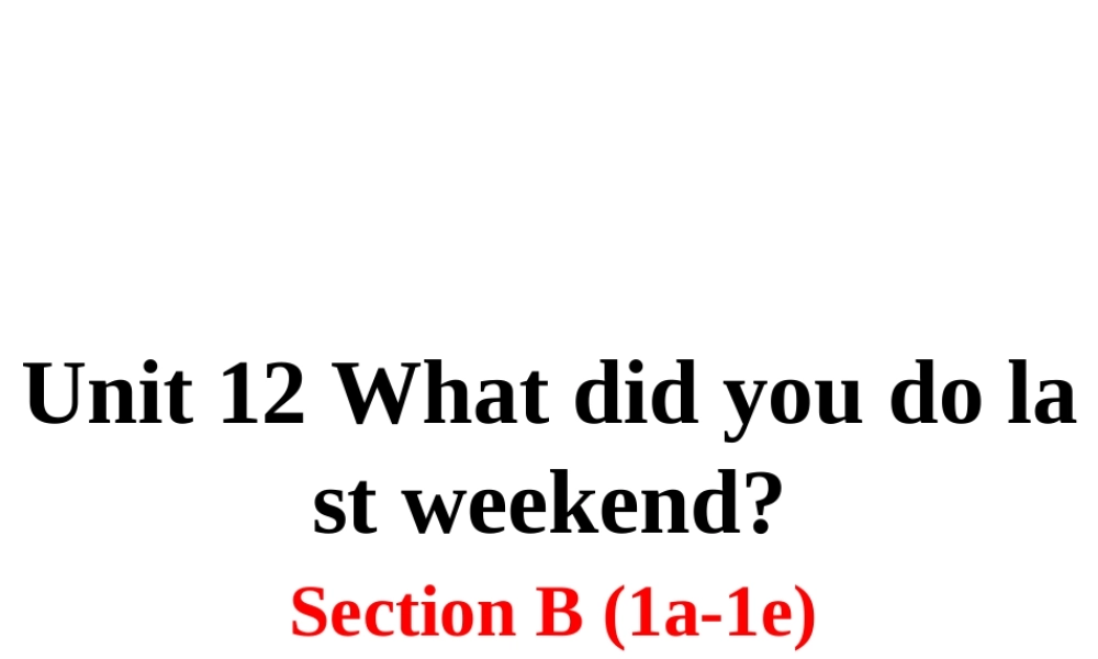 （安徽专版）春七年级英语下册 Unit 12 What did you do last weekend Section B（第1课时）教学课件 （新版）人教新目标版-（新版）人教新目标版初中七年级下册英语课件