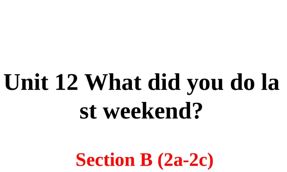 （安徽专版）春七年级英语下册 Unit 12 What did you do last weekend Section B（第2课时）教学课件 （新版）人教新目标版-（新版）人教新目标版初中七年级下册英语课件