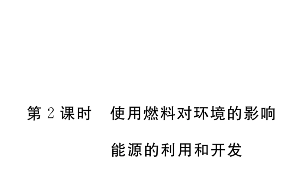 （安徽专用）秋九年级化学上册 7 燃料及其利用 7.2 第2课时 使用燃料对环境的影响 能源的利用和开发练习课件 （新版）新人教版-（新版）新人教版初中九年级上册化学课件