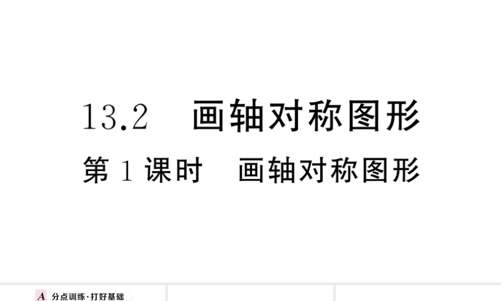 （安徽级数学上册 第十三章 轴对称13.2 画轴对称图形第1课时 画轴对称图形课件 （新版）新人教版-（新版）新人教级上册数学课件