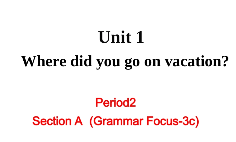 （成都专版）秋八年级英语上册 Unit 1 Where did you go on vacation Section A（Grammar Focus-3c）教学课件 （新版）人教新目标版-（新版）人教新目标版初中八年级上册英语课件