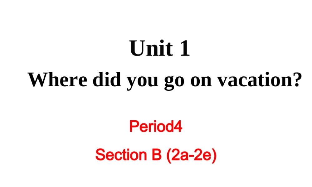 （成都专版）秋八年级英语上册 Unit 1 Where did you go on vacation Section B（2a-2e）教学课件 （新版）人教新目标版-（新版）人教新目标版初中八年级上册英语课件