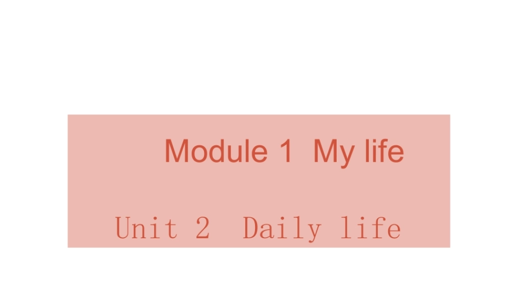 （广州沈阳通用）秋七年级英语上册 Module 1 Unit 2 Daily life课件 牛津深圳版-牛津深圳版初中七年级上册英语课件