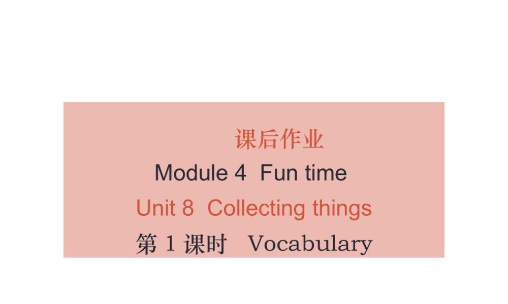 （广州沈阳通用）秋七年级英语上册 Module 4 Unit 8 Collecting Things（课后作业）课件 牛津深圳版-牛津深圳版初中七年级上册英语课件