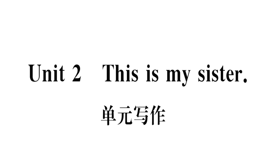 （武汉专版）秋七年级英语上册 Unit 2 This is my sister单元写作习题课件 （新版）人教新目标版-（新版）人教新目标版初中七年级上册英语课件