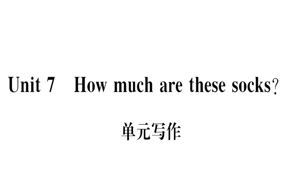 （武汉专版）秋七年级英语上册 Unit 7 How much are these socks单元写作习题课件 （新版）人教新目标版-（新版）人教新目标版初中七年级上册英语课件