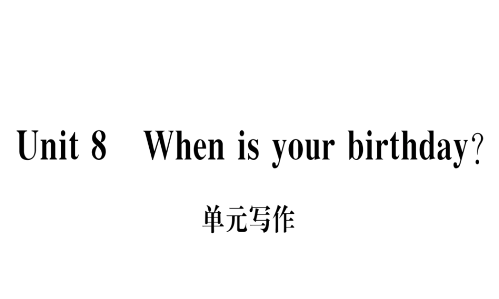 （武汉专版）秋七年级英语上册 Unit 8 When is your birthday单元写作习题课件 （新版）人教新目标版-（新版）人教新目标版初中七年级上册英语课件