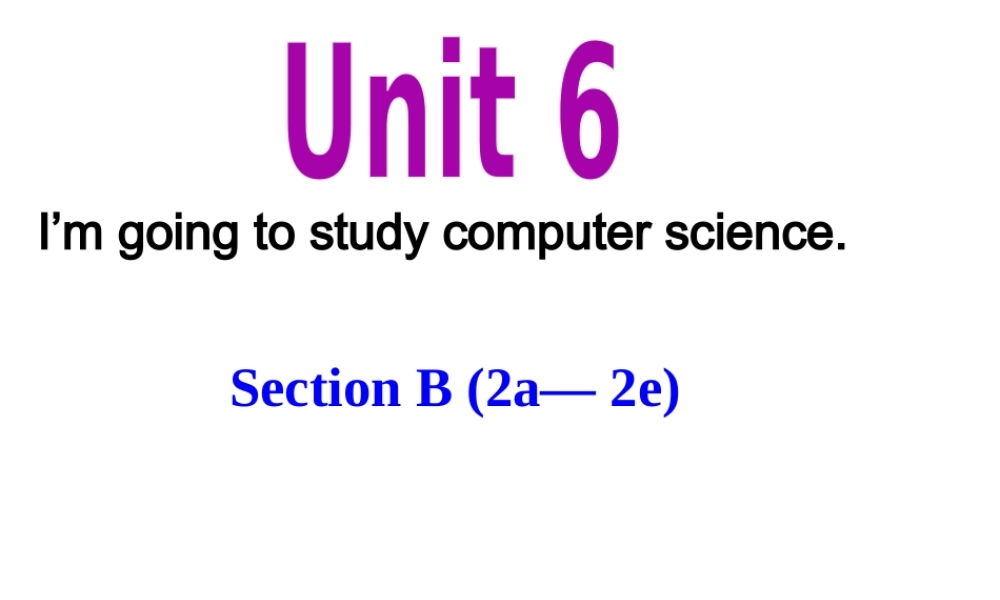 （水滴系列）八年级英语上册 Unit 6 I’m going to study computer science Section B（2a-2e）课件 （新版）人教新目标版-（新版）人教新目标版初中八年级上册英语课件