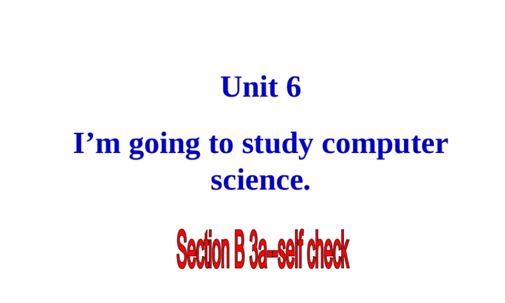 （水滴系列）八年级英语上册 Unit 6 I’m going to study computer science（第6课时）Section B（3a-Self check）课件 （新版）人教新目标版-（新版）人教新目标版初中八年级上册英语课件