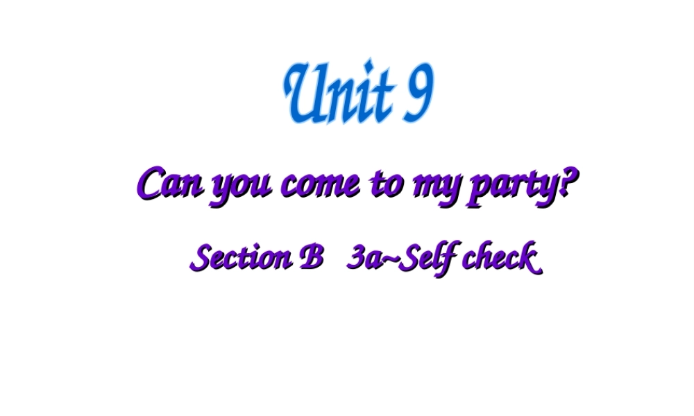（水滴系列）八年级英语上册 Unit 9 Can you come to my party（第6课时）Section B（3a-Self check）课件 （新版）人教新目标版-（新版）人教新目标版初中八年级上册英语课件